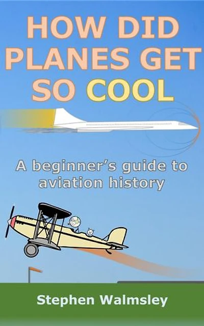 How Did Planes Get So Cool: A beginner’s guide to aviation history: Kids Flight School Series, #5