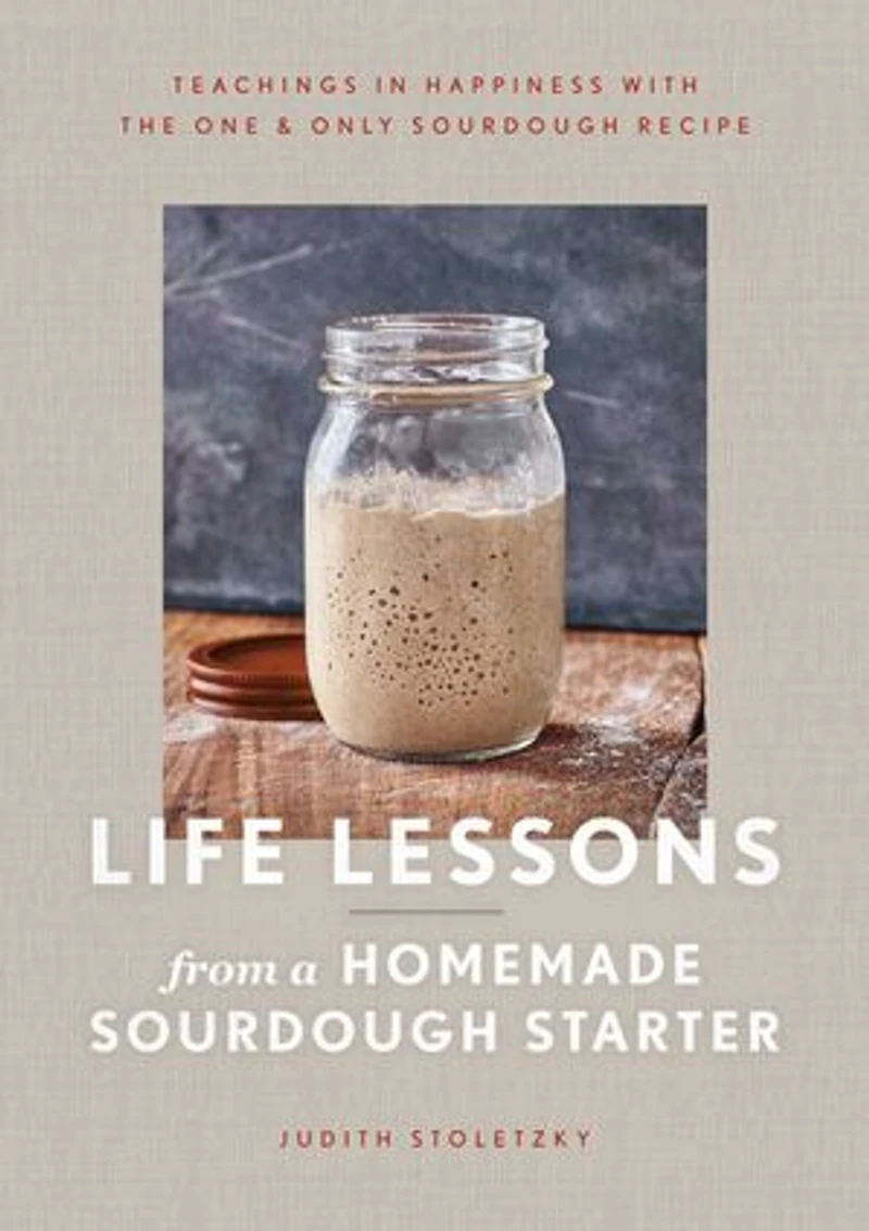 Life Lessons from a Homemade Sourdough Starter: Teachings Happiness With the One & Only Recipe