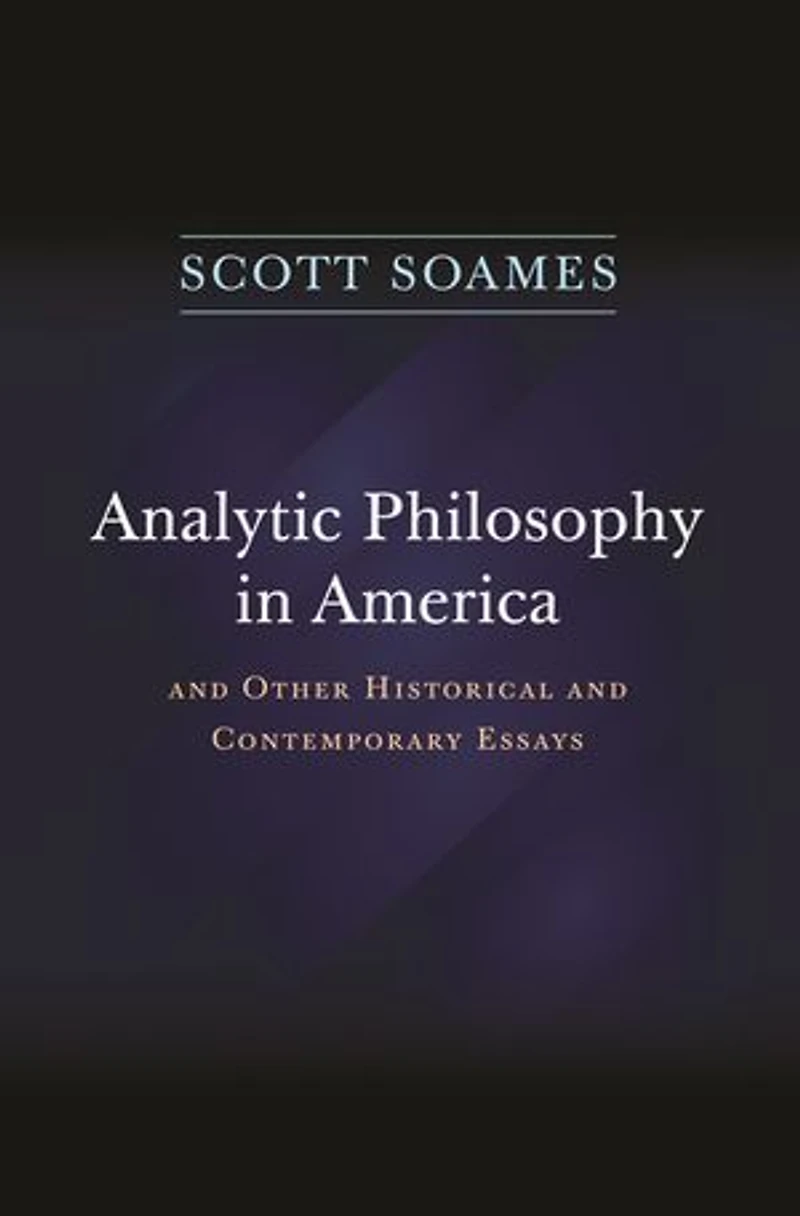 Analytic Philosophy America: and Other Historical Contemporary Essays