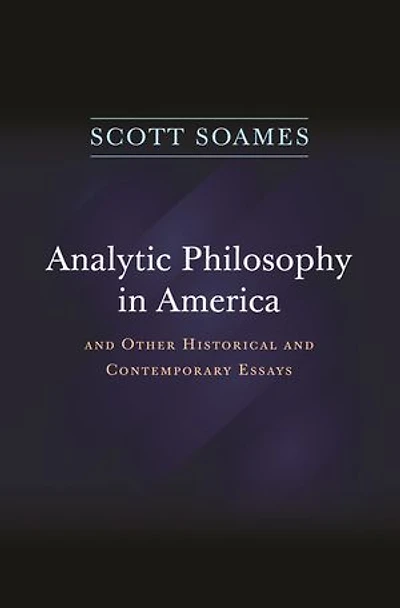Analytic Philosophy America: and Other Historical Contemporary Essays