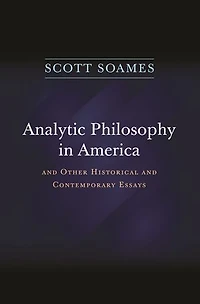Analytic Philosophy America: and Other Historical Contemporary Essays