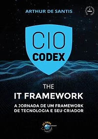 CIO Codex - The IT Framework: A jornada de um framework de tecnologia e seu criador - 2ª edição