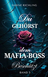 Du gehörst dem Mafia-Boss - Beschützt Band 3: Spicy DARK ROMANCE voller fesselnder Momente