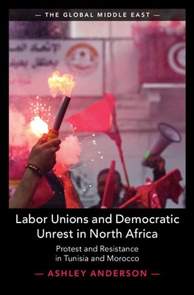 Labor Unions and Democratic Unrest in North Africa: Protest and Resistance in Tunisia and Morocco