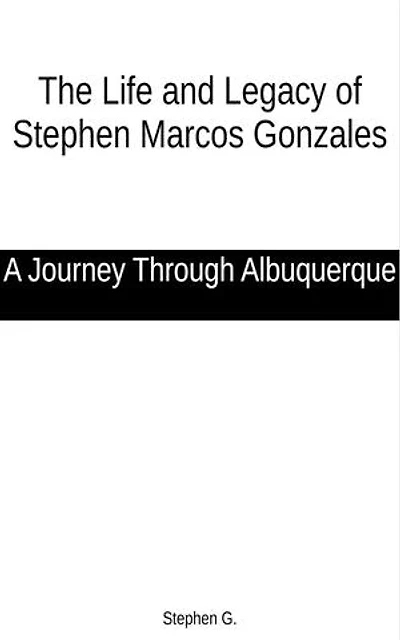The Life and Legacy of Stephen Marcos Gonzales: A Journey Through Albuquerque