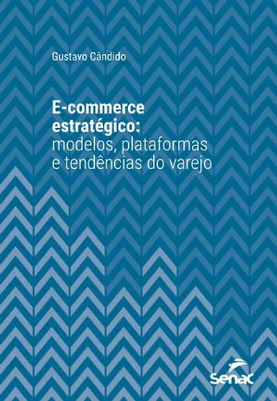 E-commerce estratégico: modelos, plataformas e tendências do varejo