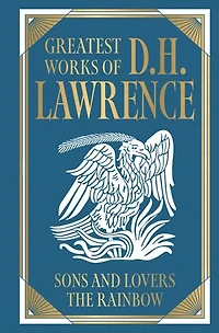 Greatest Works of D.H. Lawrence (Sons And Lovers; The Rainbow) [Deluxe Hardbound Classic] - Psychological Novels Love Desire / British