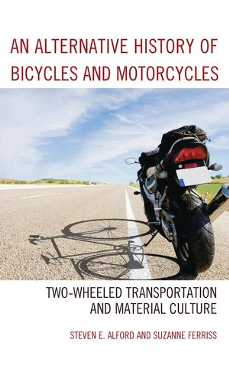 An Alternative History of Bicycles and Motorcycles: Two-Wheeled Transportation Material Culture