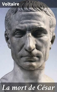 La mort de César: Tragédie en trois actes de Voltaire, avec les changemens fait par le citoyen Gohier, ministre de la Justice