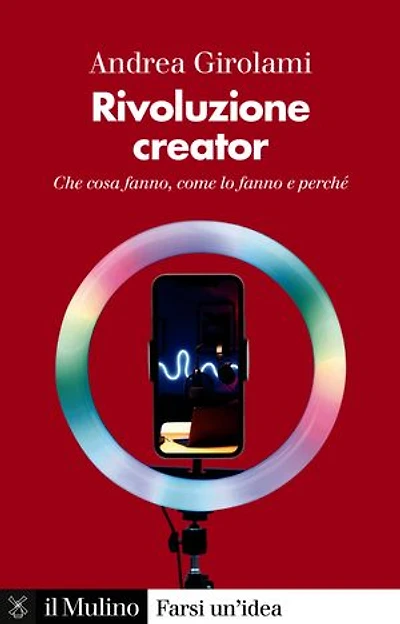 Rivoluzione creator: Che cosa fanno, come lo fanno e perché