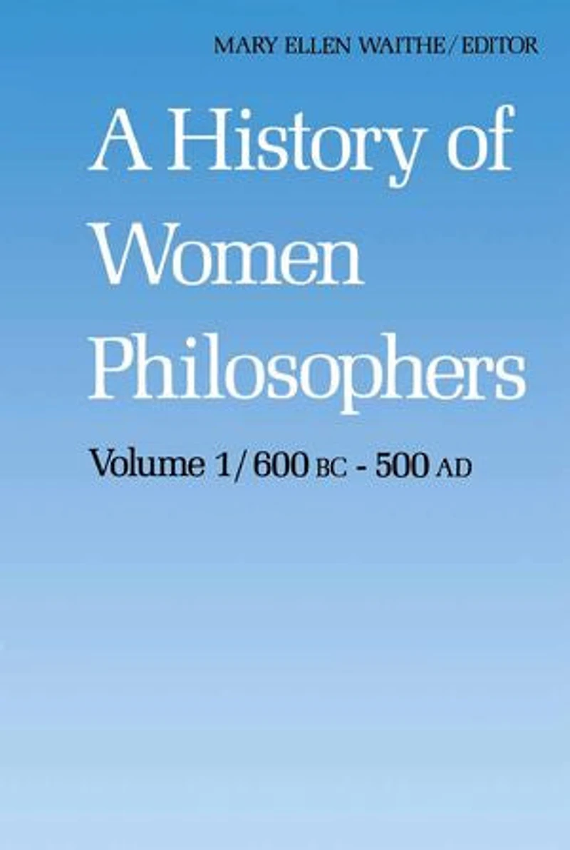 A History of Women Philosophers: Ancient Philosophers 600 B.C. -- 500 A.D.