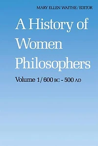 A History of Women Philosophers: Ancient Philosophers 600 B.C. -- 500 A.D.