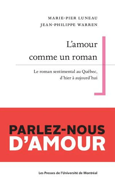 L' Amour comme un roman: le roman sentimental au Québec, d'hier à d'aujourd'hui