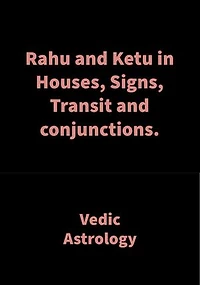 Rahu and Ketu in Houses, Signs, Transit and conjunctions.: Vedic Astrology