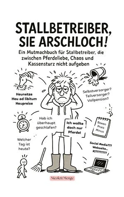 Stallbetreiber, Sie Arschloch!: Ein Mutmachbuch für Stallbetreiber, die zwischen Pferdeliebe, Chaos und Kassensturz nicht aufgeben.