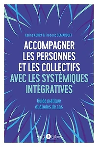 Accompagner les personnes et les collectifs avec les systémiques intégratives: Guide pratique et études de cas