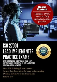 ISO 27001 Lead Implementer Practice Exams: Over 500 Practice Questions of Exam-Level Difficulty with Very Detailed Explanations to Right and Wrong Answers
