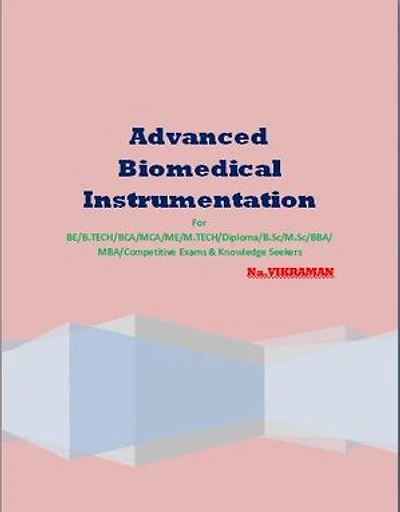 Advanced Biomedical Instrumentation: For BE/B.TECH/BCA/MCA/ M.TECH/Diploma/B.Sc/M.Sc/MA/ BA/Competitive Exams & Knowledge Seekers