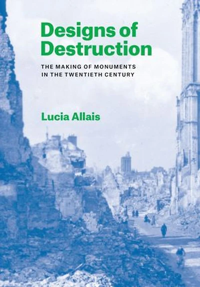Designs of Destruction: the Making Monuments Twentieth Century