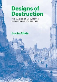Designs of Destruction: the Making Monuments Twentieth Century