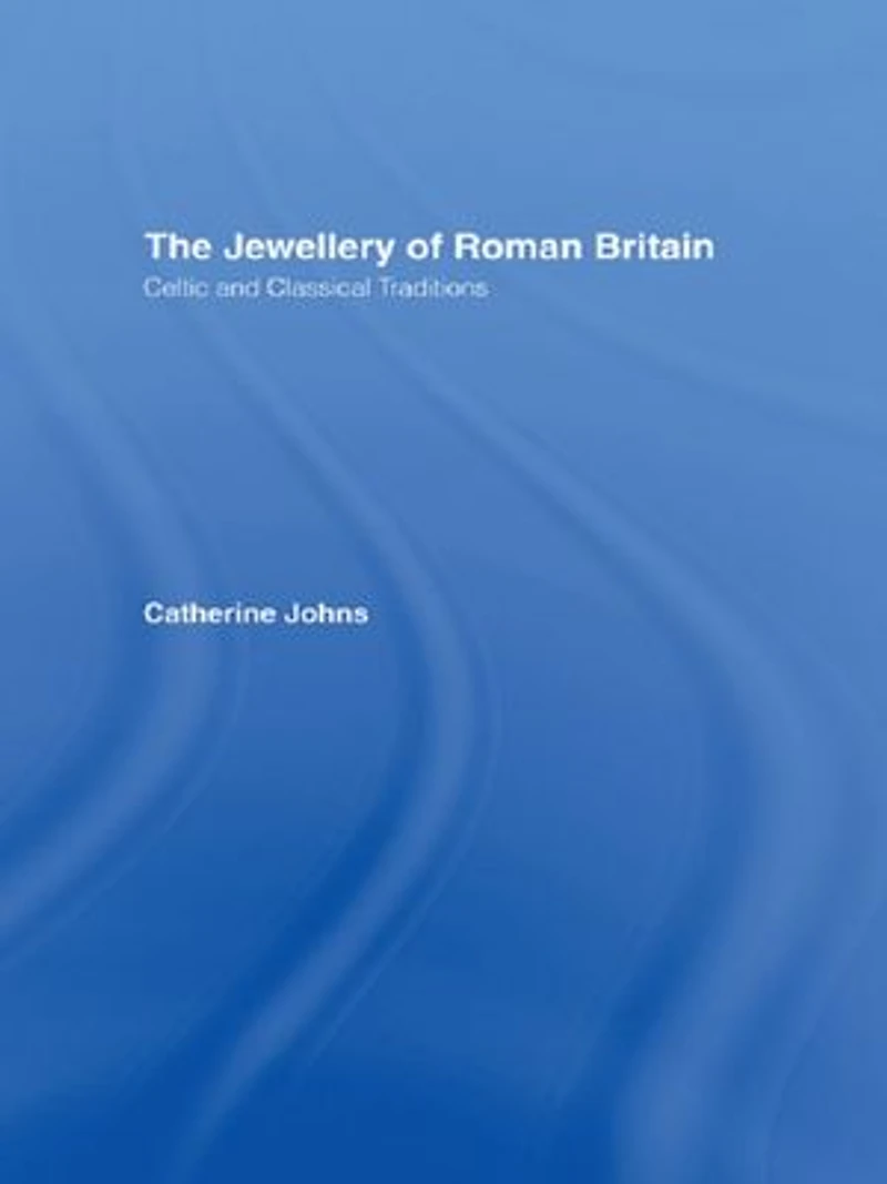 The Jewellery Of Roman Britain: Celtic And Classical Traditions