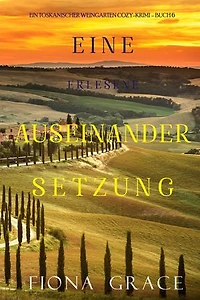 Eine erlesene Auseinandersetzung (Ein Toskanischer Weingarten Cozy-Krimi Buch 6)