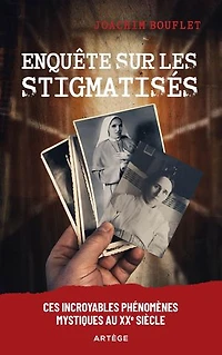 Enquête sur les stigmatisés : ces incroyables phénomènes mystiques au XXe siècle: siècle