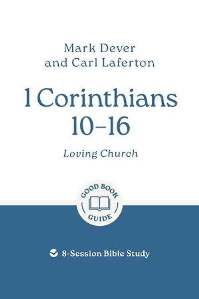 1 Corinthians 10-16: Loving church: 8-Session Bible Study