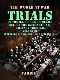 Trial of the Major War Criminals Before the International Military Tribunal, Volume 01, Nuremburg 14 November 1945-1 October 1946