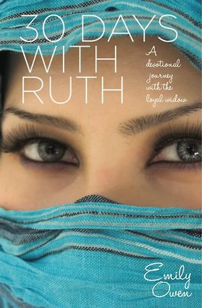 30 Days With Ruth: A Devotional Journey the Loyal Widow