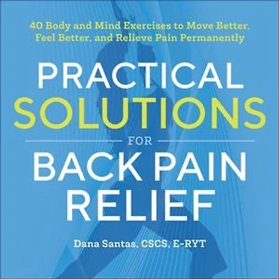Practical Solutions for Back Pain Relief: 40 Mind-Body Exercises to Move Better, Feel and Relieve Permanently