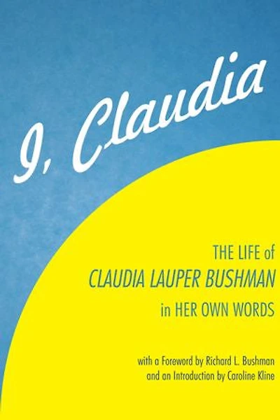 I, Claudia: The Life of Claudia Lauper Bushman Her Own Words