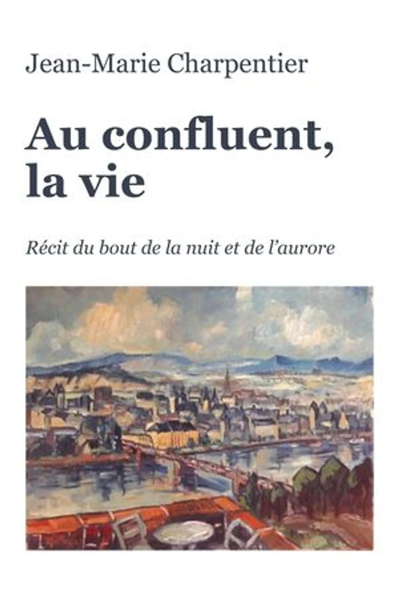 Au confluent, la vie: Récit du bout de la nuit et de l'aurore