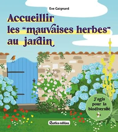 Accueillir les mauvaises herbes au jardin: j'agis pour la biodiversité
