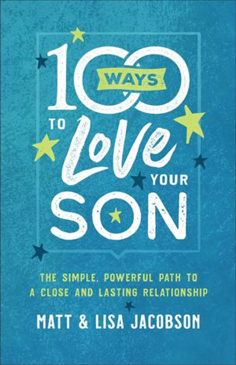 100 Ways to Love Your Son: The Simple, Powerful Path a Close and Lasting Relationship