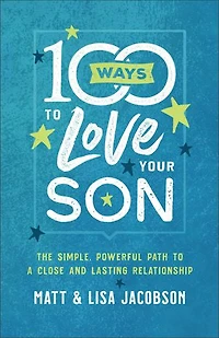 100 Ways to Love Your Son: The Simple, Powerful Path a Close and Lasting Relationship