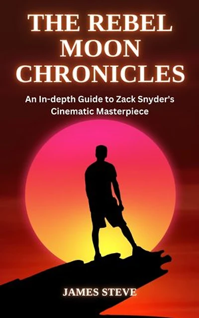 The Rebel Moon Chronicles: An In-depth Guide to Zack Snyder's Cinematic Masterpiece