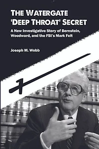 the Watergate 'Deep Throat' Secret: A New Investigative Story of Bernstein, Woodward, and FBI's Mark Felt
