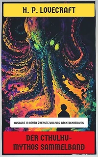 Der Cthulhu-Mythos Sammelband: Ausgabe in neuer Übersetzung und Rechtschreibung