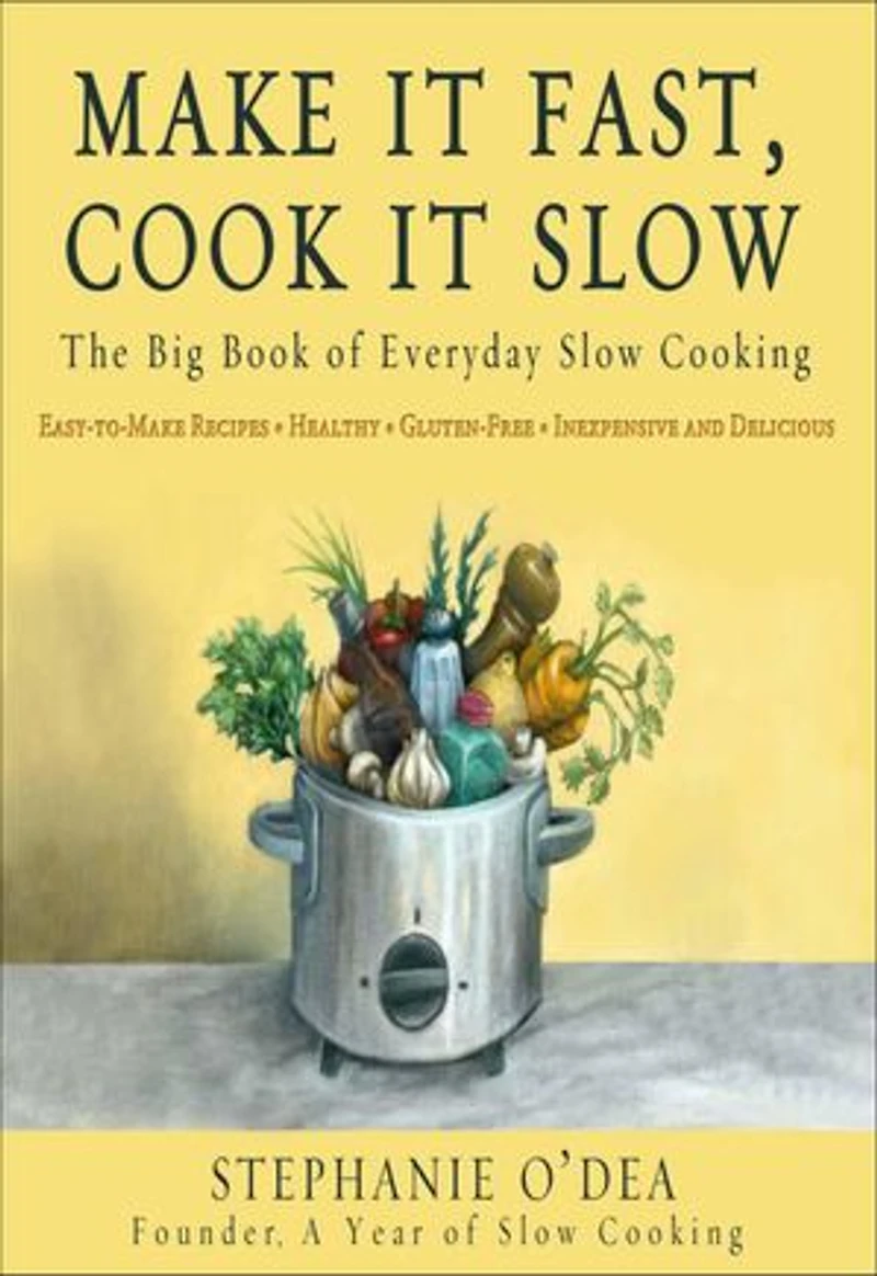 Make It Fast, Cook Slow: The Big Book of Everyday Slow Cooking