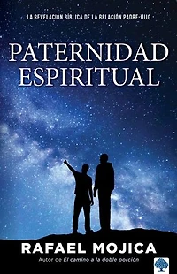 Paternidad espiritual: La revelación bíblica de la relación padre-hijo