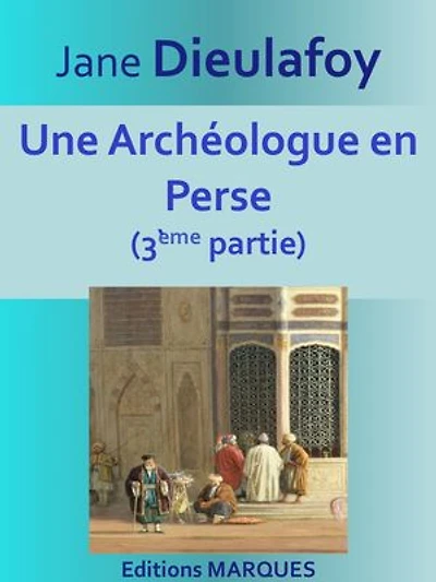Une Archéologue en Perse: 3ème partie