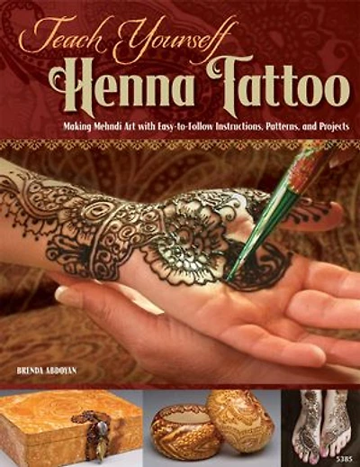 Teach Yourself Henna Tattoo: Making Mehndi Art With Easy-to-follow Instructions, Patterns, And Projects