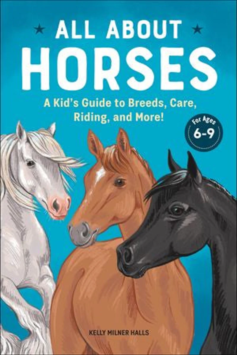 All About Horses: A Kid's Guide To Breeds, Care, Riding, And More!