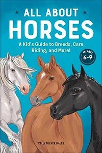 All About Horses: A Kid's Guide To Breeds, Care, Riding, And More!