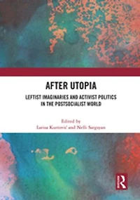 After Utopia: Leftist Imaginaries and Activist Politics the Postsocialist World