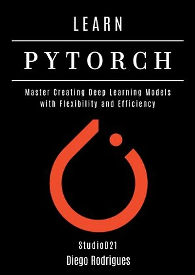 LEARN PYTORCH: Master Creating Deep Learning Models with Flexibility and Efficiency