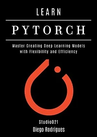 LEARN PYTORCH: Master Creating Deep Learning Models with Flexibility and Efficiency