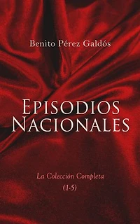 Episodios Nacionales - La Colecci�n Completa (1-5): 46 Novelas Históricas in Cinco Series