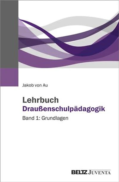 Lehrbuch Draußenschulpädagogik: Band 1: Grundlagen